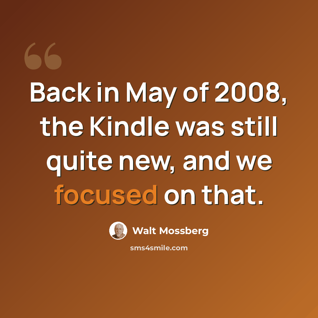 “Back in May of 2008, the Kindle was still quite new, and we focused on that.” quote by Walt Mossberg