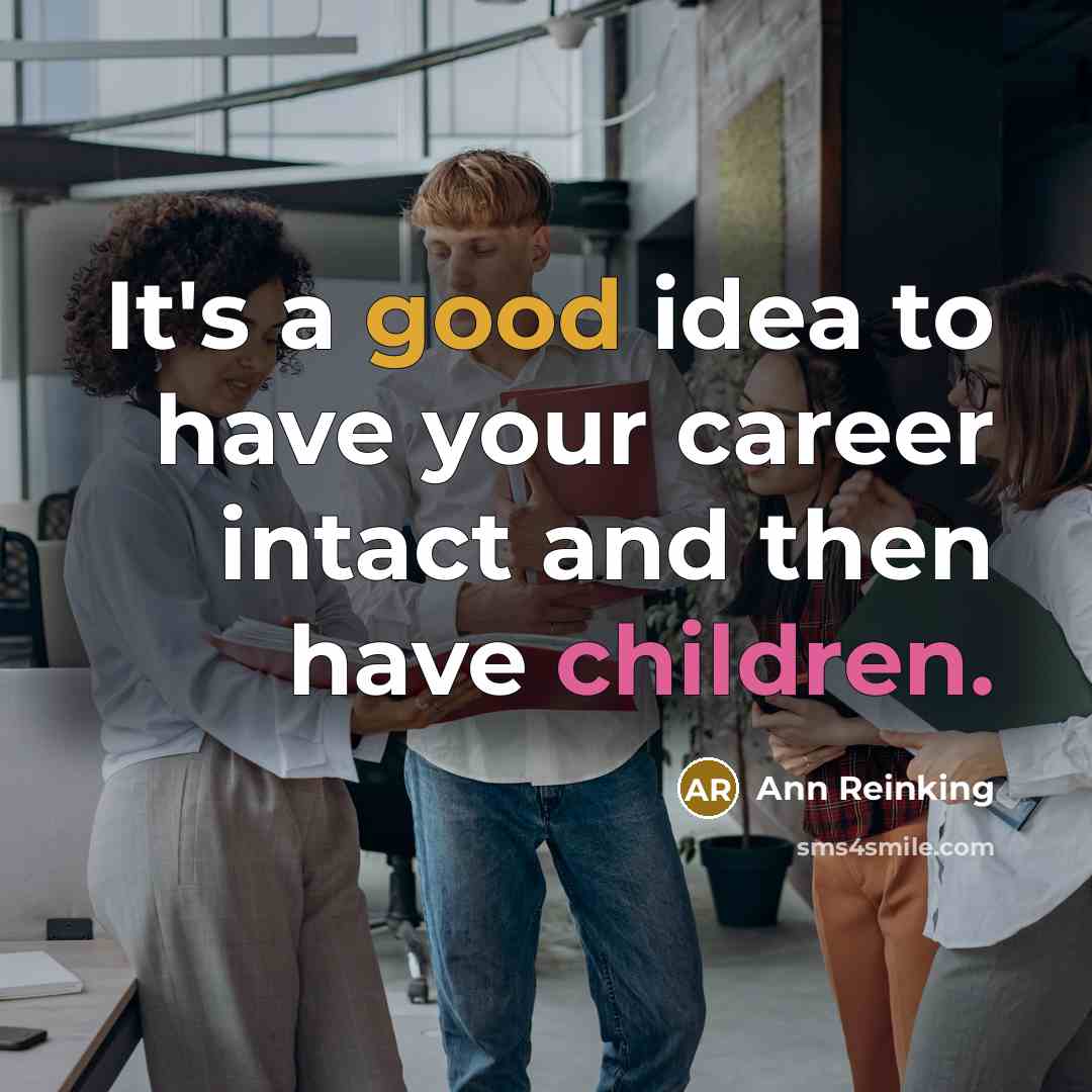 “It's a good idea to have your career intact and then have children.” quote by Ann Reinking