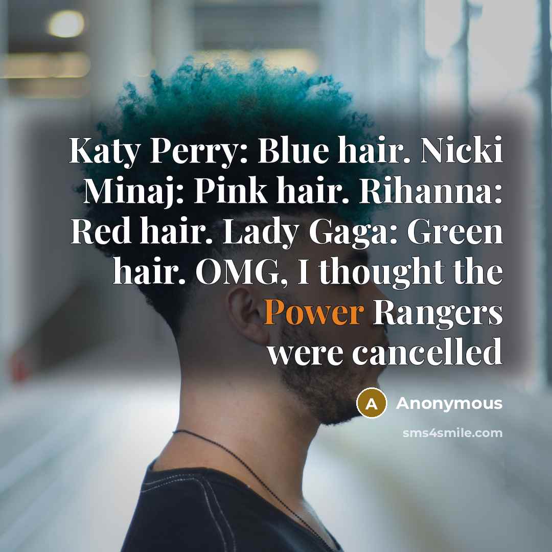 “Katy Perry: Blue hair. Nicki Minaj: Pink hair. Rihanna: Red hair. Lady Gaga: Green hair. OMG, I thought the Power Rangers were cancelled” quote by Anonymous