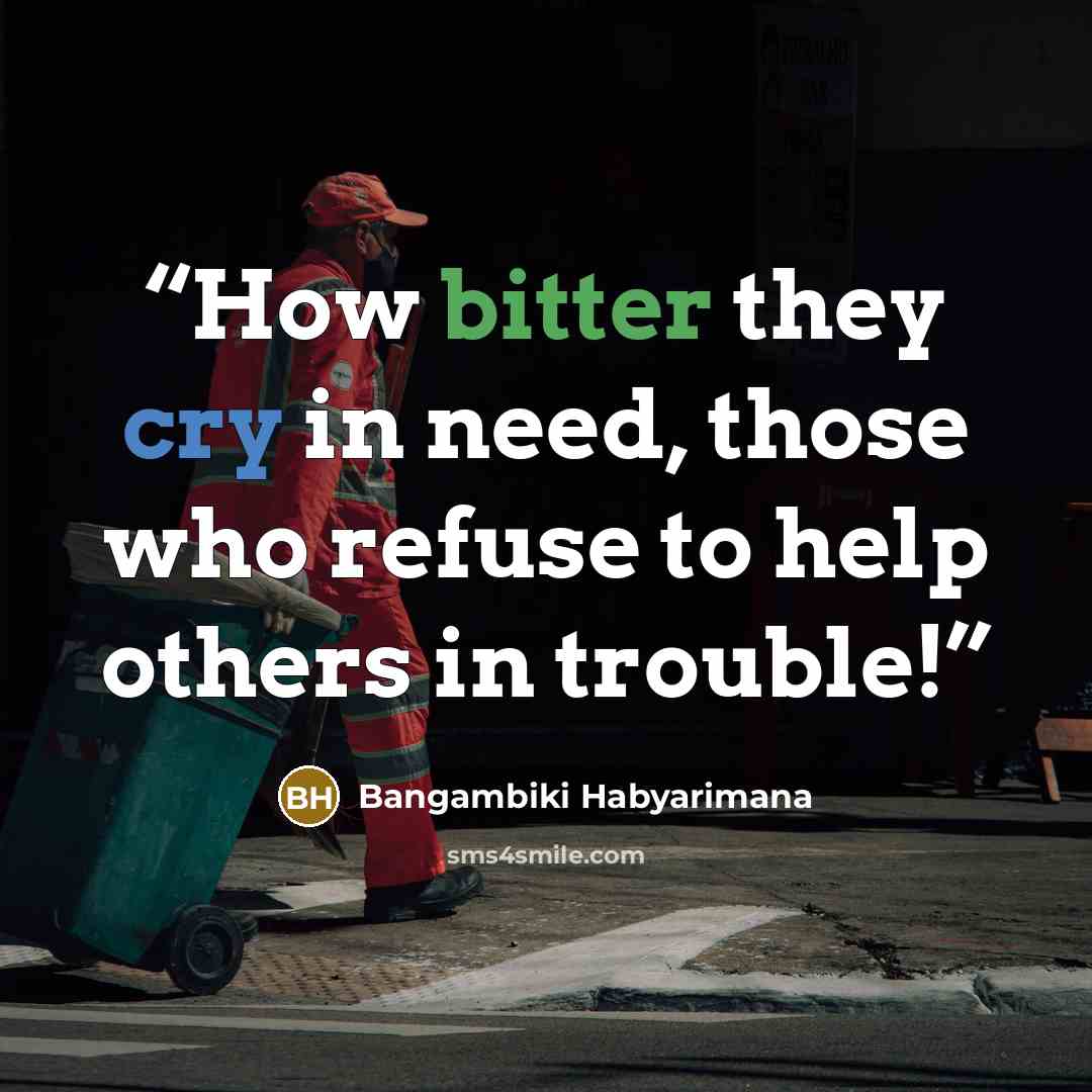 “How bitter they cry in need, those who refuse to help others in trouble!” quote by Bangambiki Habyarimana