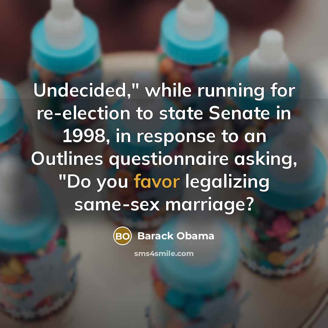 “Undecided," while running for re-election to state Senate in 1998, in response to an Outlines questionnaire asking, "Do you favor legalizing same-sex marriage?” quote by Barack Obama