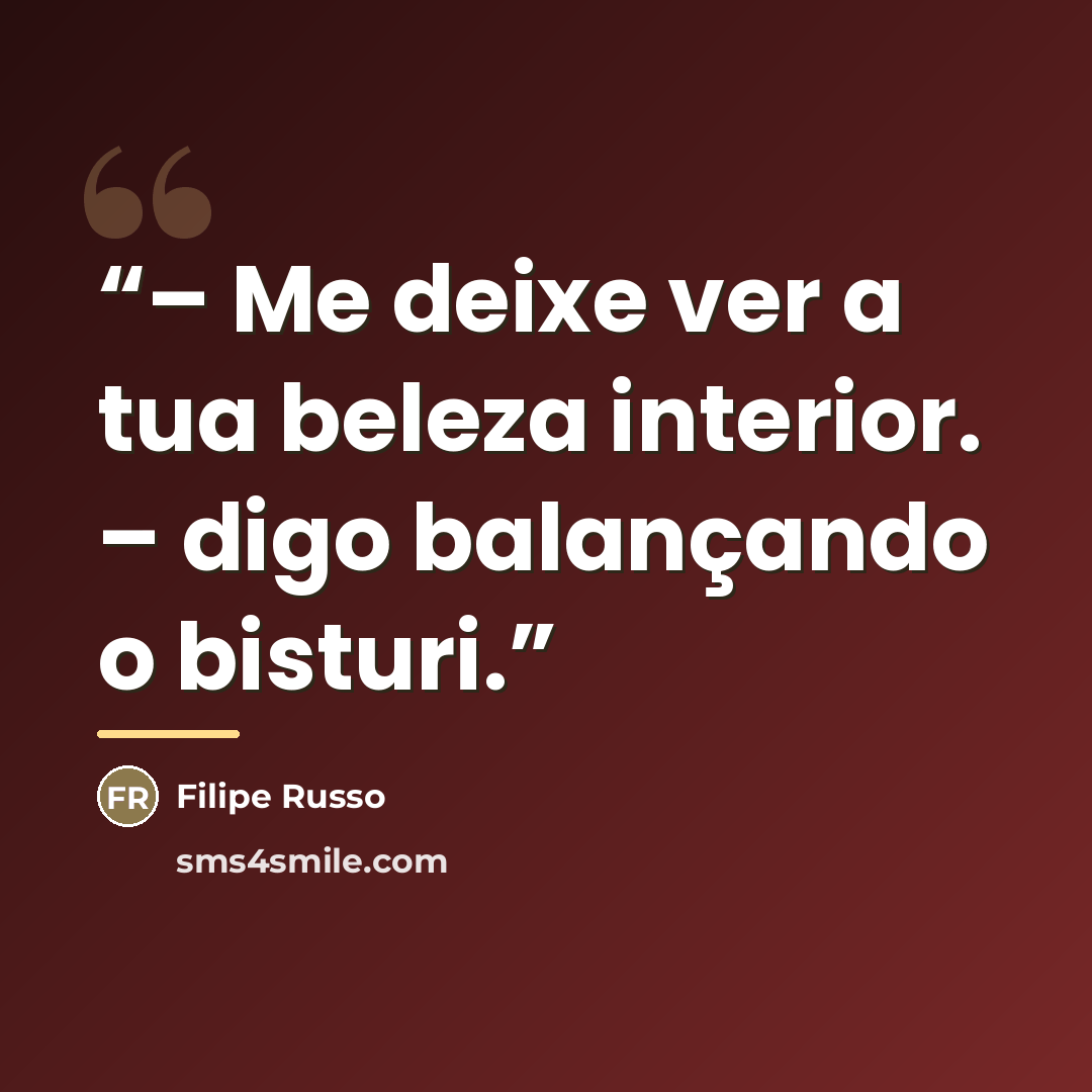 “– Me deixe ver a tua beleza interior. – digo balançando o bisturi.” quote by Filipe Russo