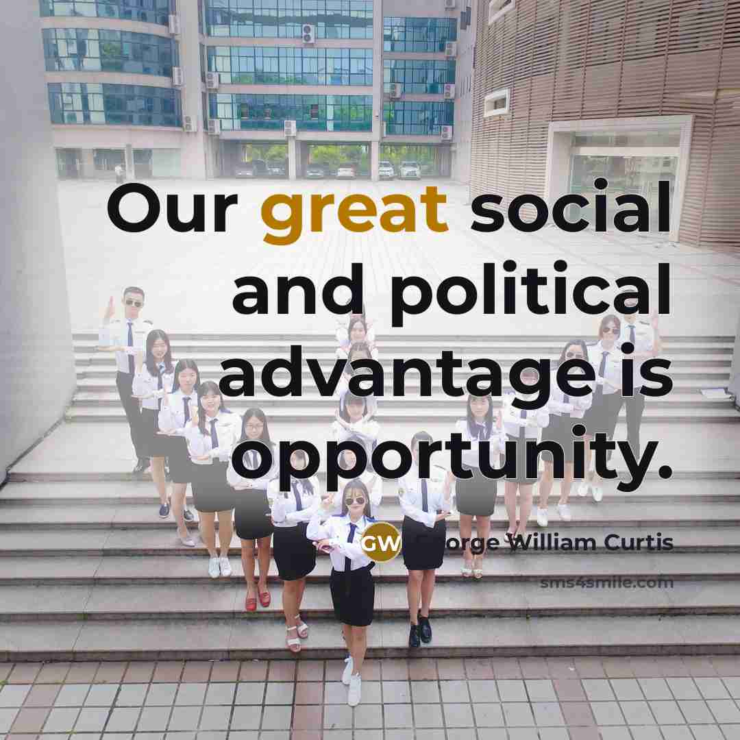 “Our great social and political advantage is opportunity.” quote by George William Curtis