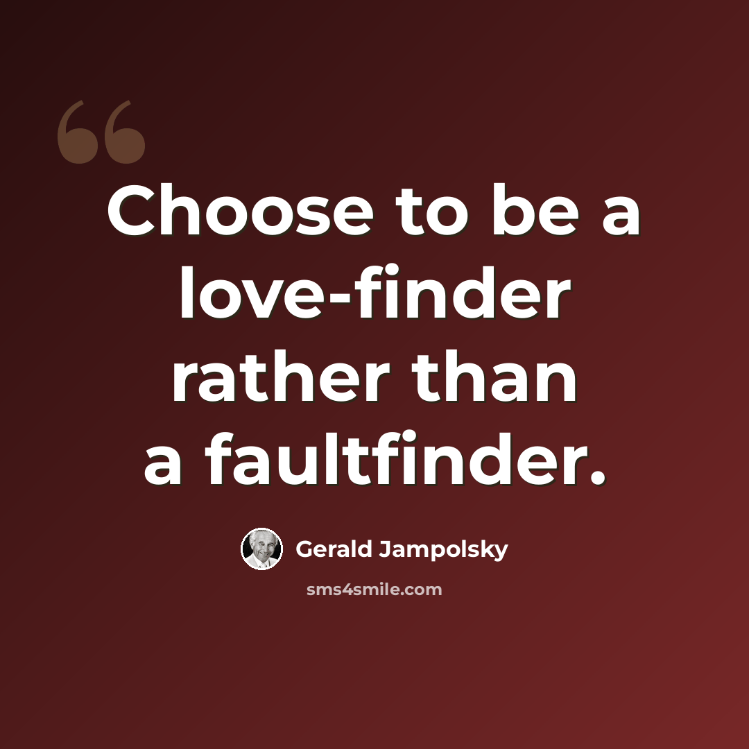 “Choose to be a love-finder rather than a faultfinder.” quote by Gerald Jampolsky