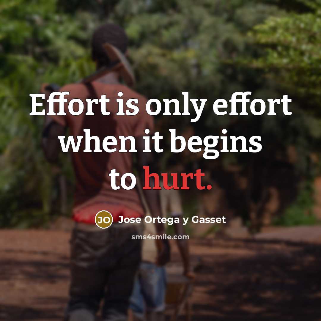 “Effort is only effort when it begins to hurt.” quote by Jose Ortega y Gasset