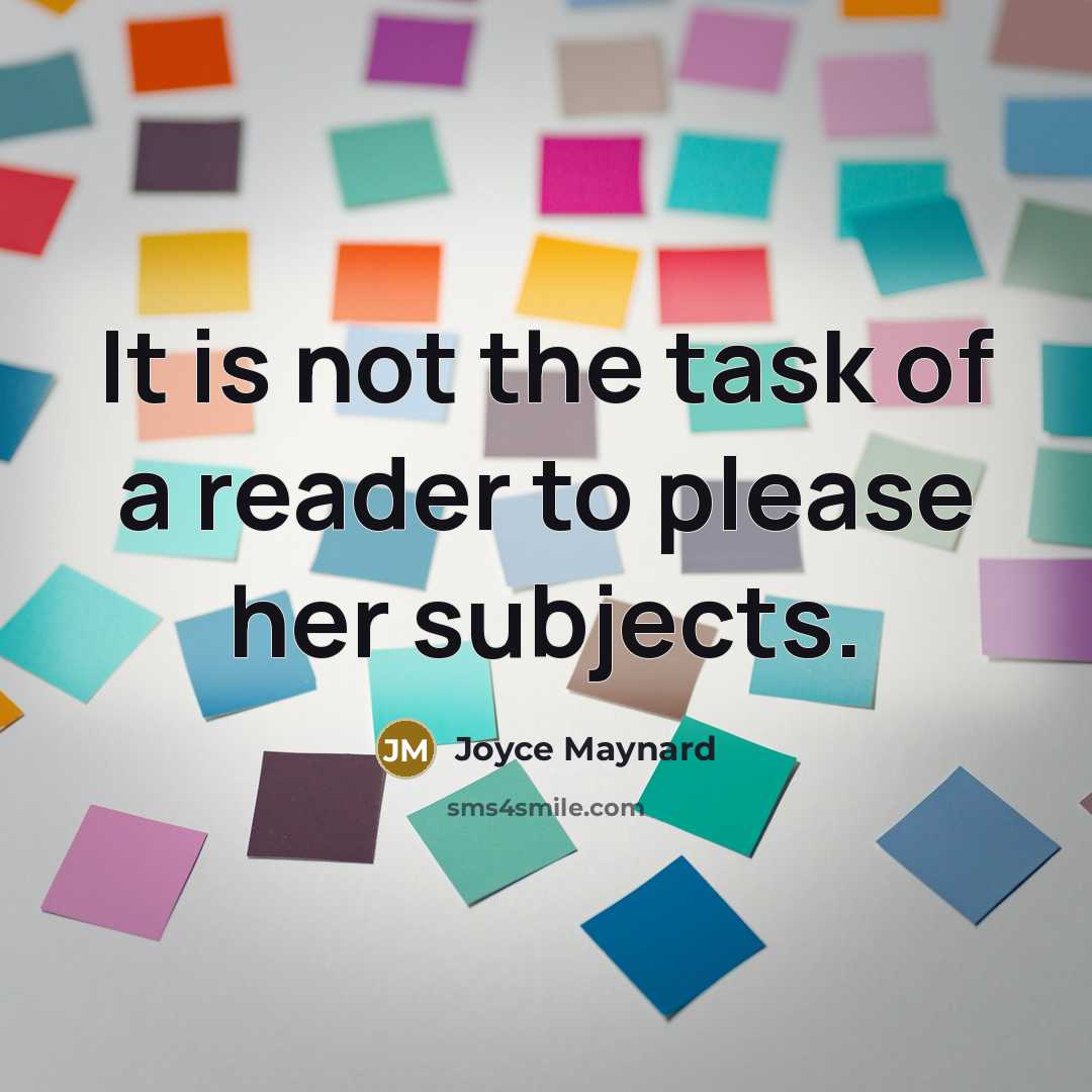 “It is not the task of a reader to please her subjects.” quote by Joyce Maynard
