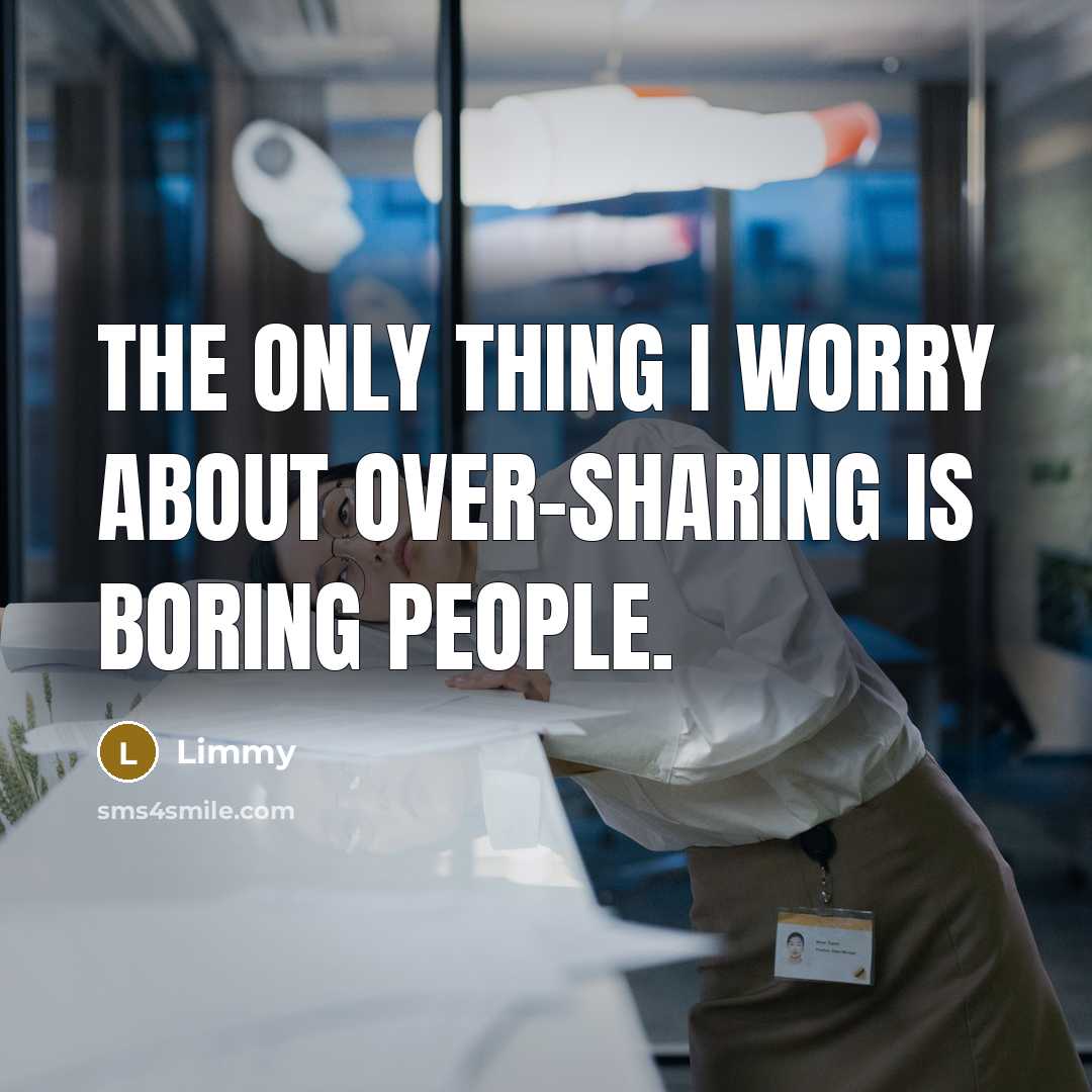 “The only thing I worry about over-sharing is boring people.” quote by Limmy