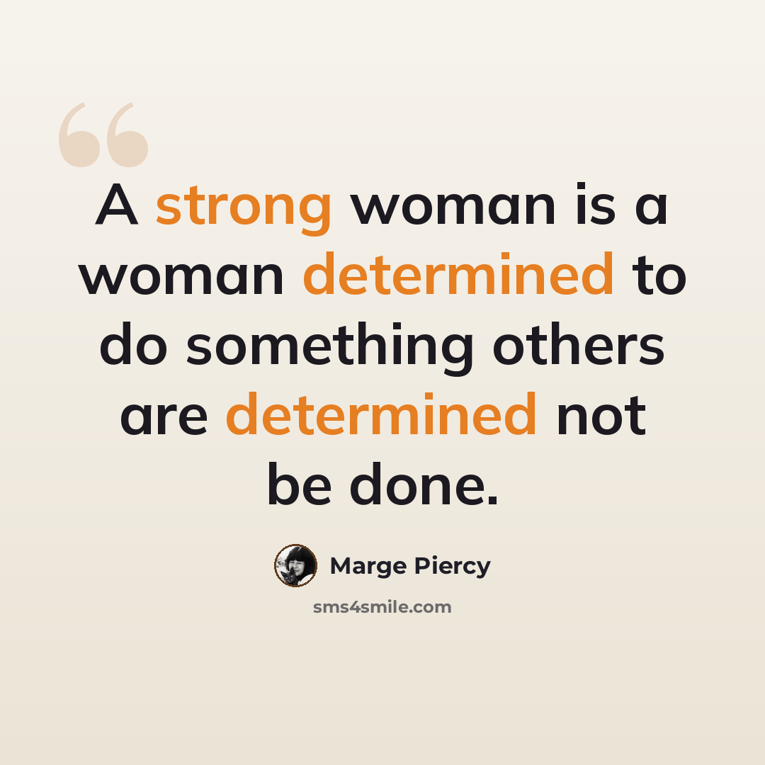 “A strong woman is a woman determined to do something others are determined not be done.” quote by Marge Piercy