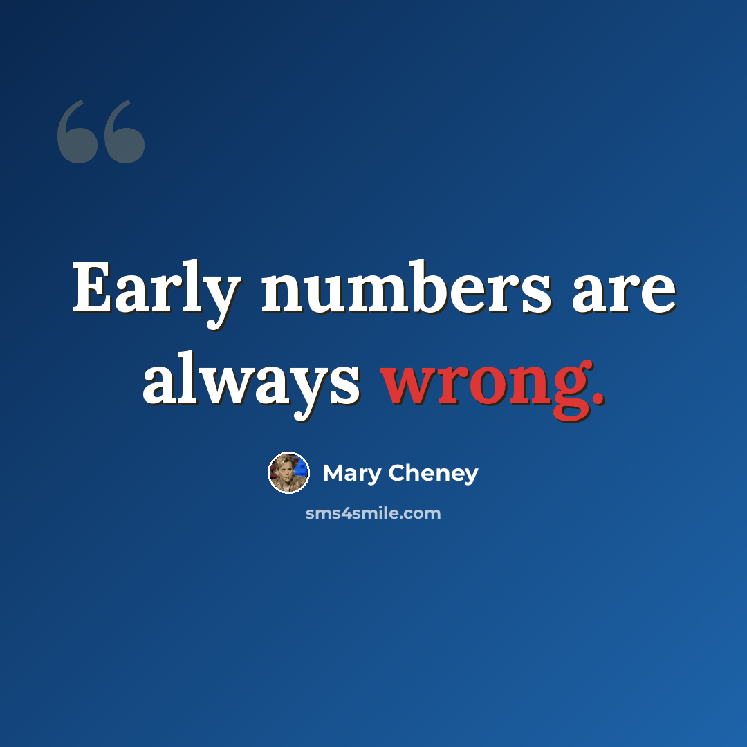 “Early numbers are always wrong.” quote by Mary Cheney