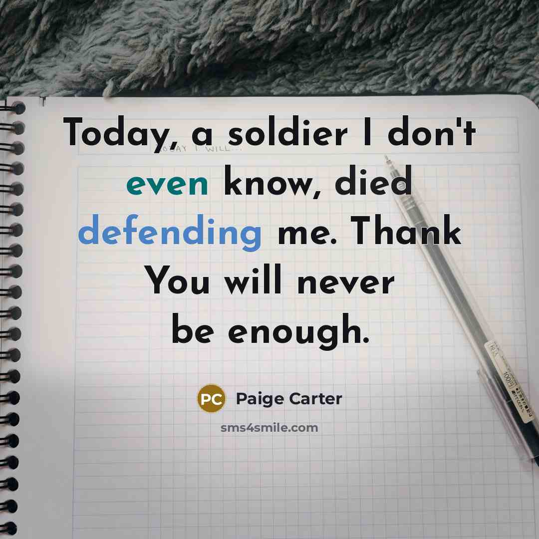 “Today, a soldier I don't even know, died defending me. Thank You will never be enough.” quote by Paige Carter
