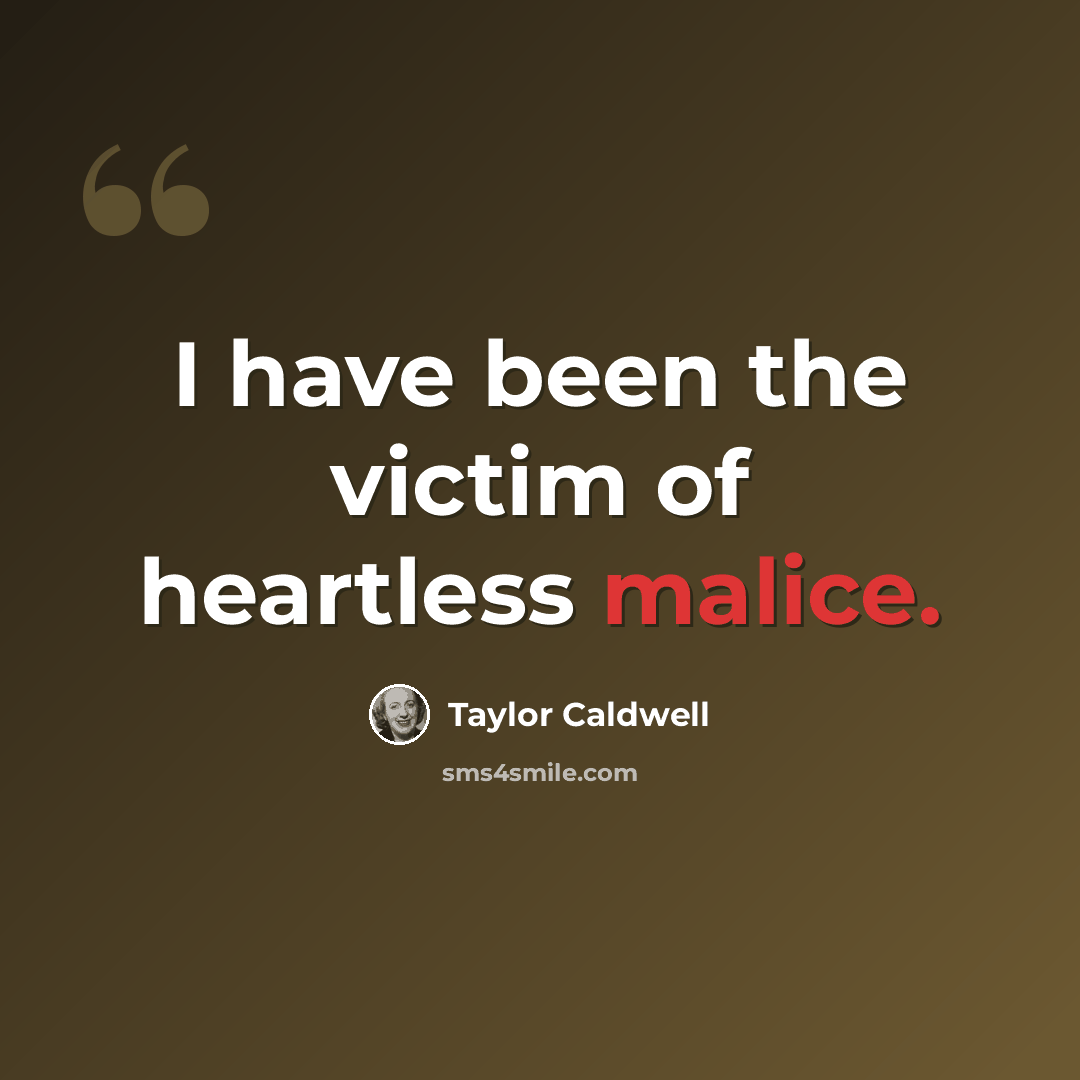 “I have been the victim of heartless malice.” quote by Taylor Caldwell