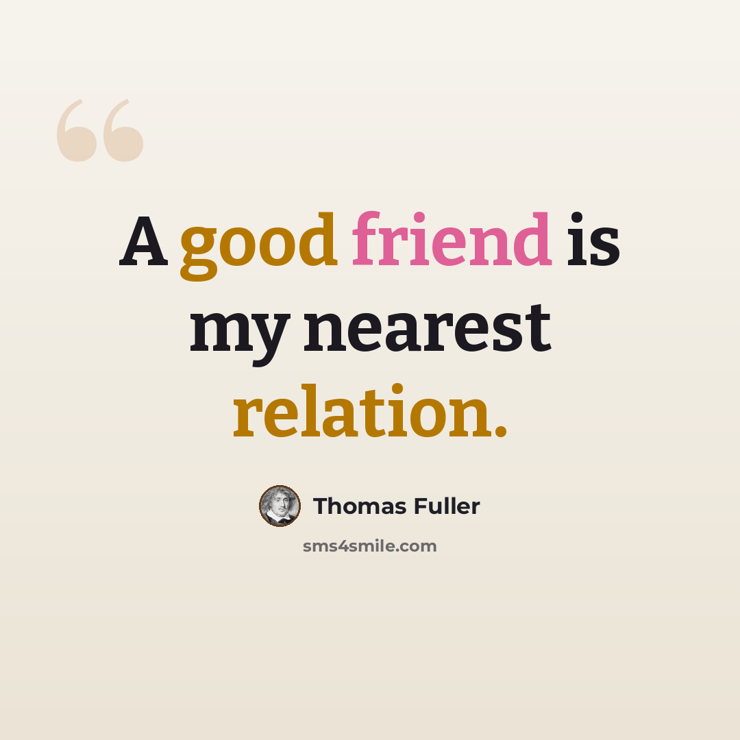 “A good friend is my nearest relation.” quote by Thomas Fuller