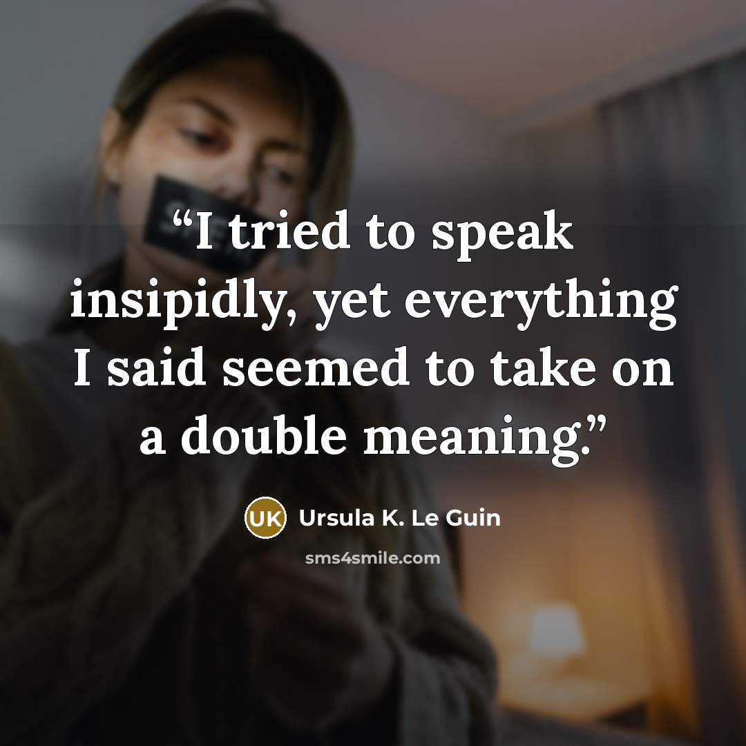 “I tried to speak insipidly, yet everything I said seemed to take on a double meaning.” quote by Ursula K. Le Guin