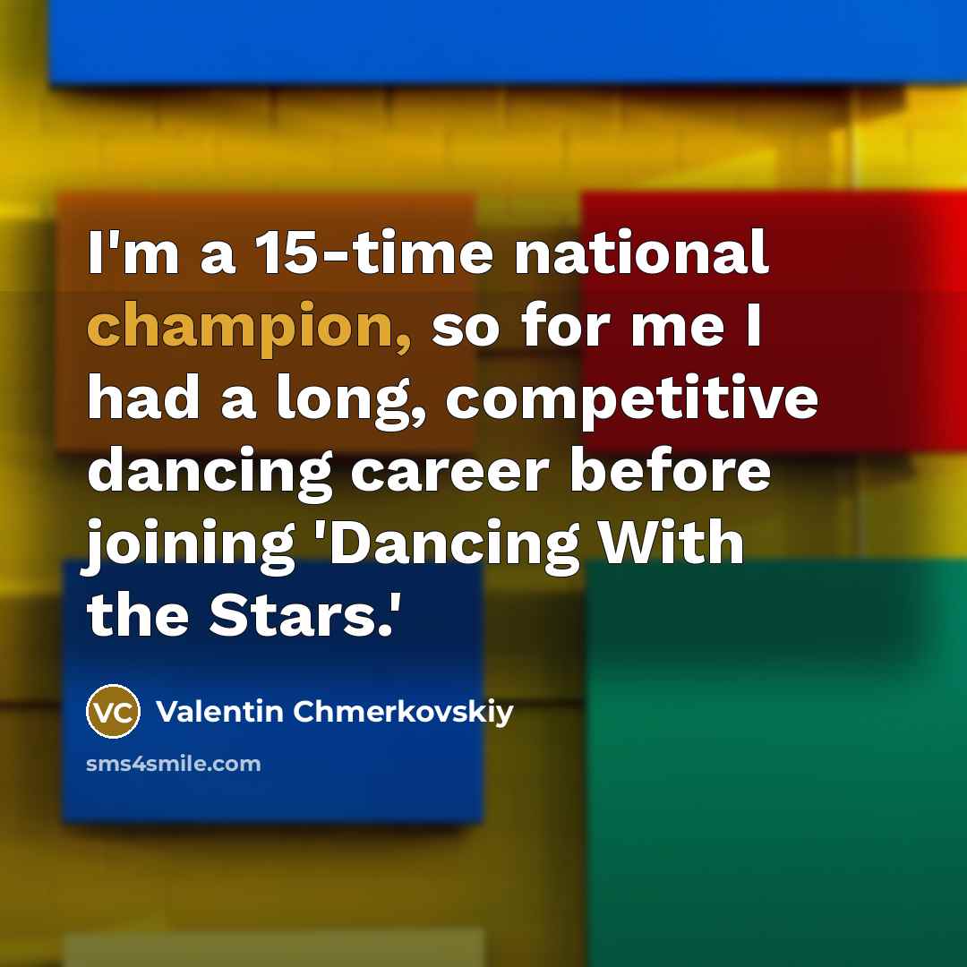 “I'm a 15-time national champion, so for me I had a long, competitive dancing career before joining 'Dancing With the Stars.'” quote by Valentin Chmerkovskiy