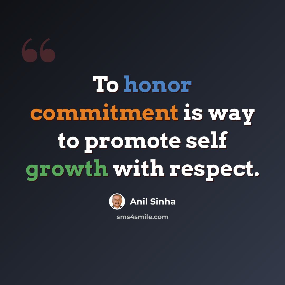 “To honor commitment is way to promote self growth with respect.” quote by Anil Sinha