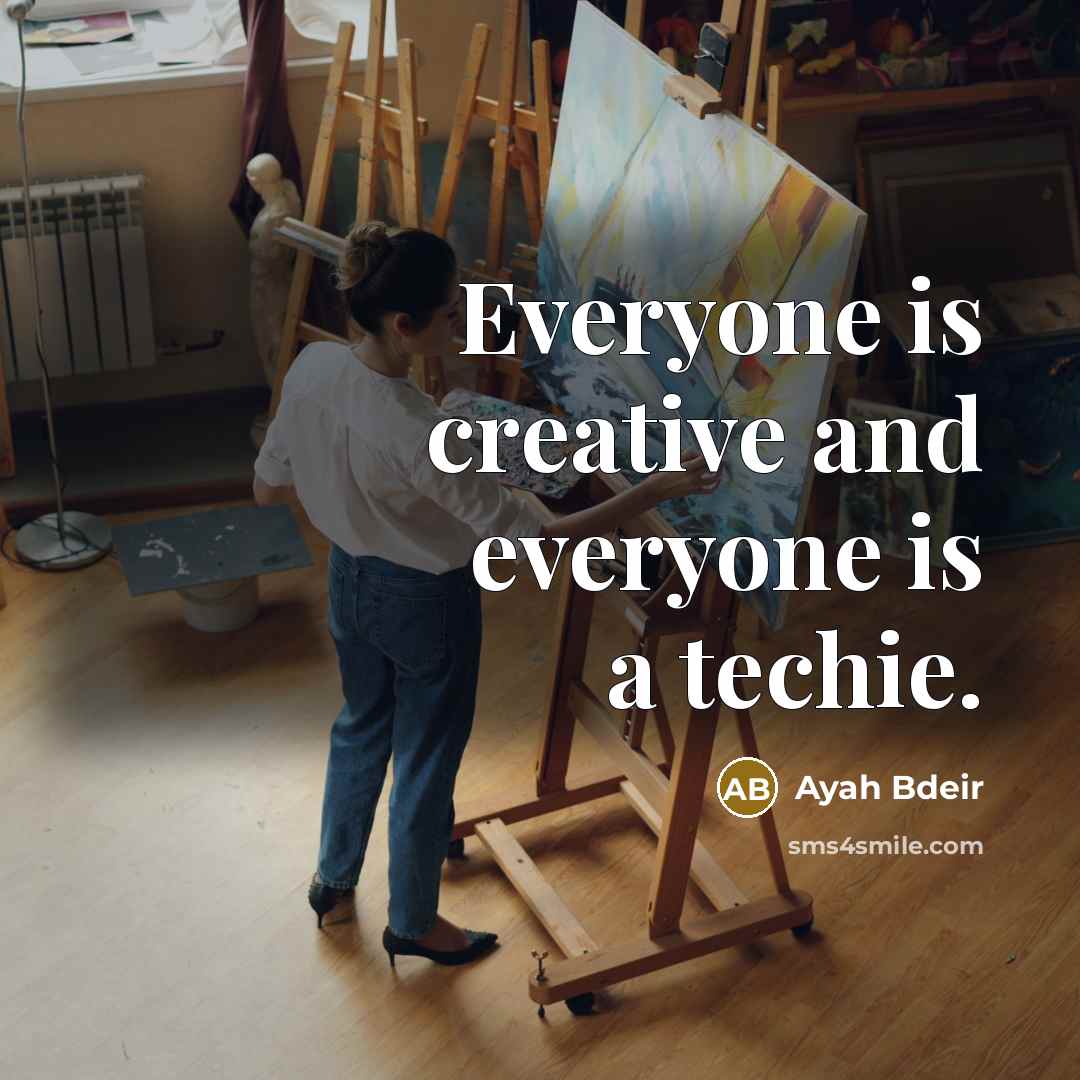 “Everyone is creative and everyone is a techie.” quote by Ayah Bdeir