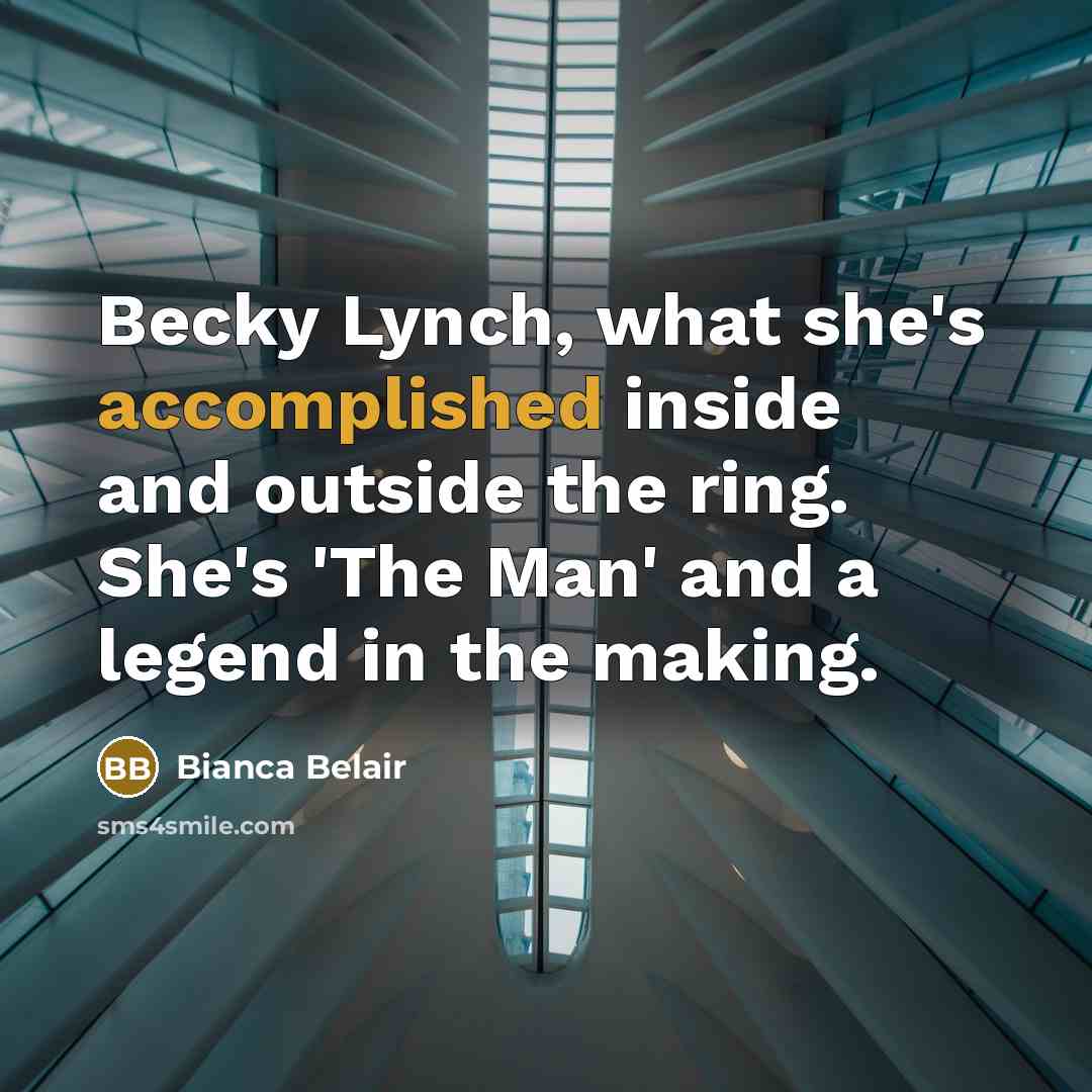 “Becky Lynch, what she's accomplished inside and outside the ring. She's 'The Man' and a legend in the making.” quote by Bianca Belair