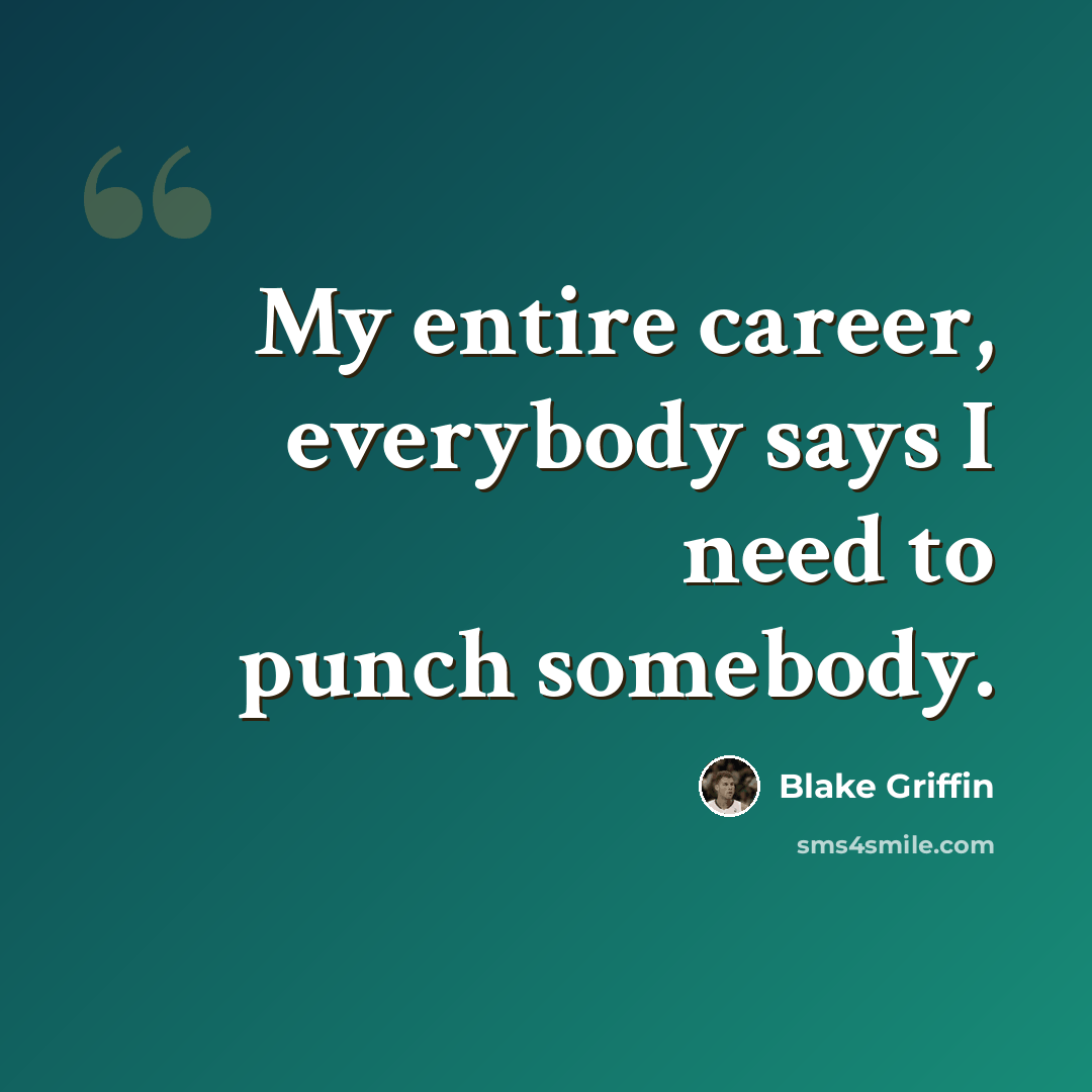 “My entire career, everybody says I need to punch somebody.” quote by Blake Griffin
