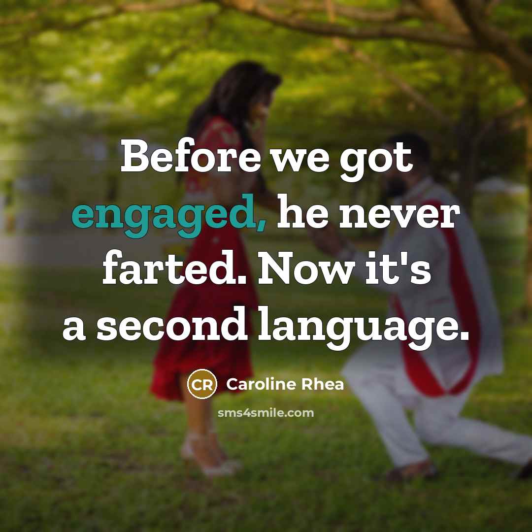 “Before we got engaged, he never farted. Now it's a second language.” quote by Caroline Rhea