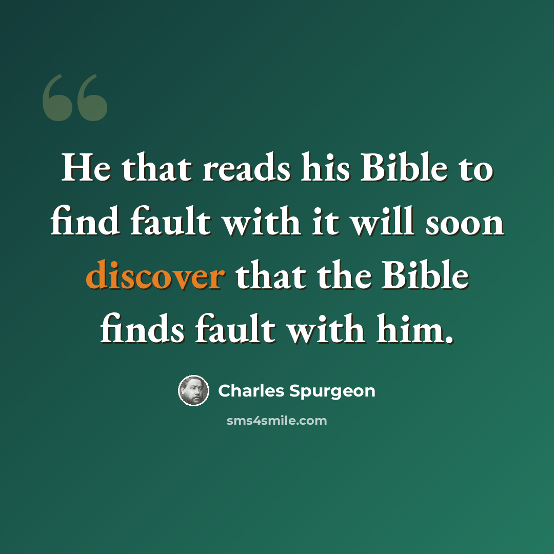 “He that reads his Bible to find fault with it will soon discover that the Bible finds fault with him.” quote by Charles Spurgeon