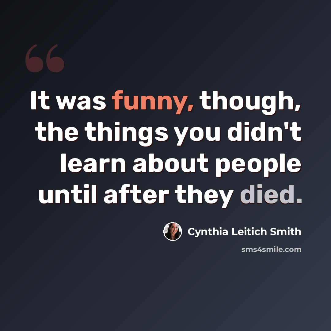 “It was funny, though, the things you didn't learn about people until after they died.” quote by Cynthia Leitich Smith