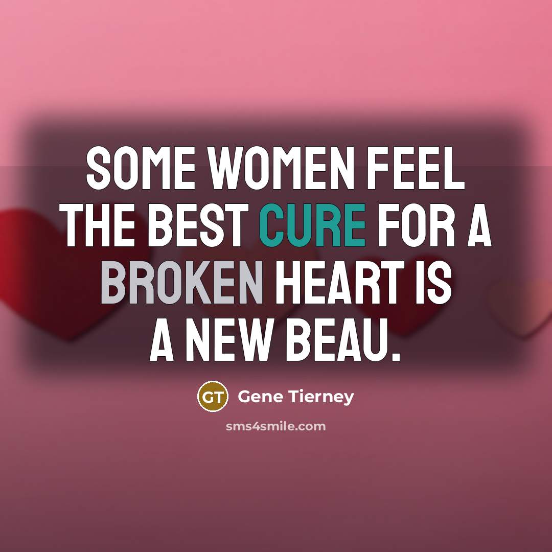 “Some women feel the best cure for a broken heart is a new beau.” quote by Gene Tierney