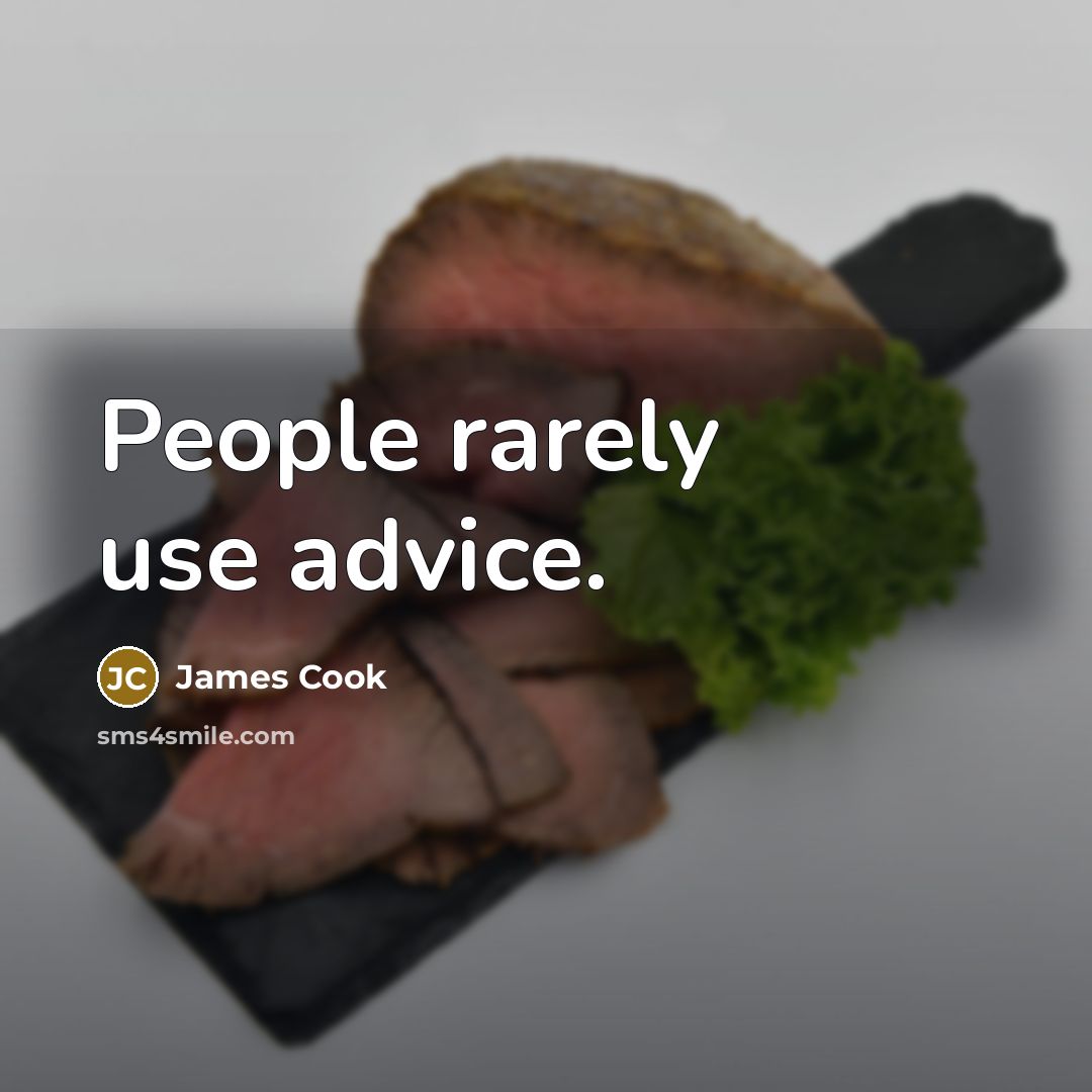“People rarely use advice.” quote by James Cook