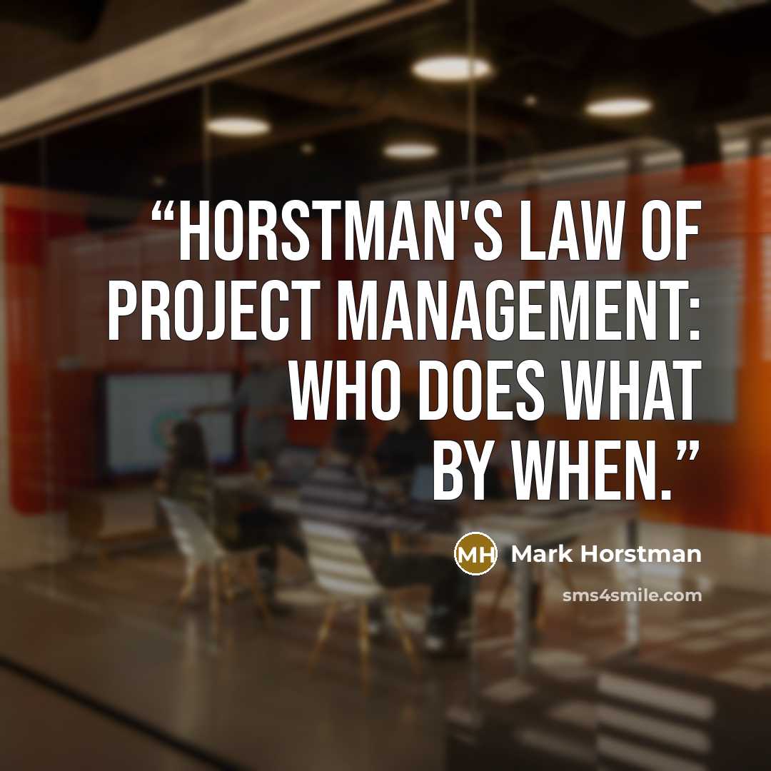“Horstman's Law of Project Management: WHO does WHAT by WHEN.” quote by Mark Horstman