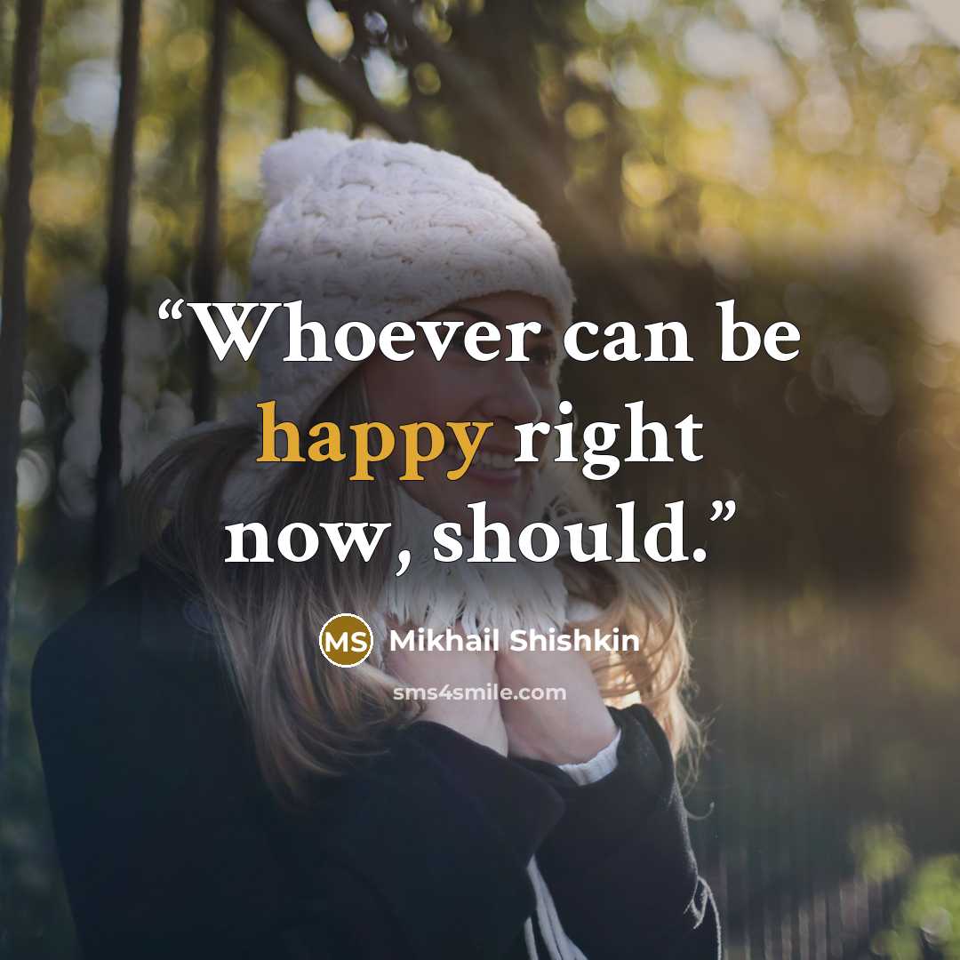 “Whoever can be happy right now, should.” quote by Mikhail Shishkin