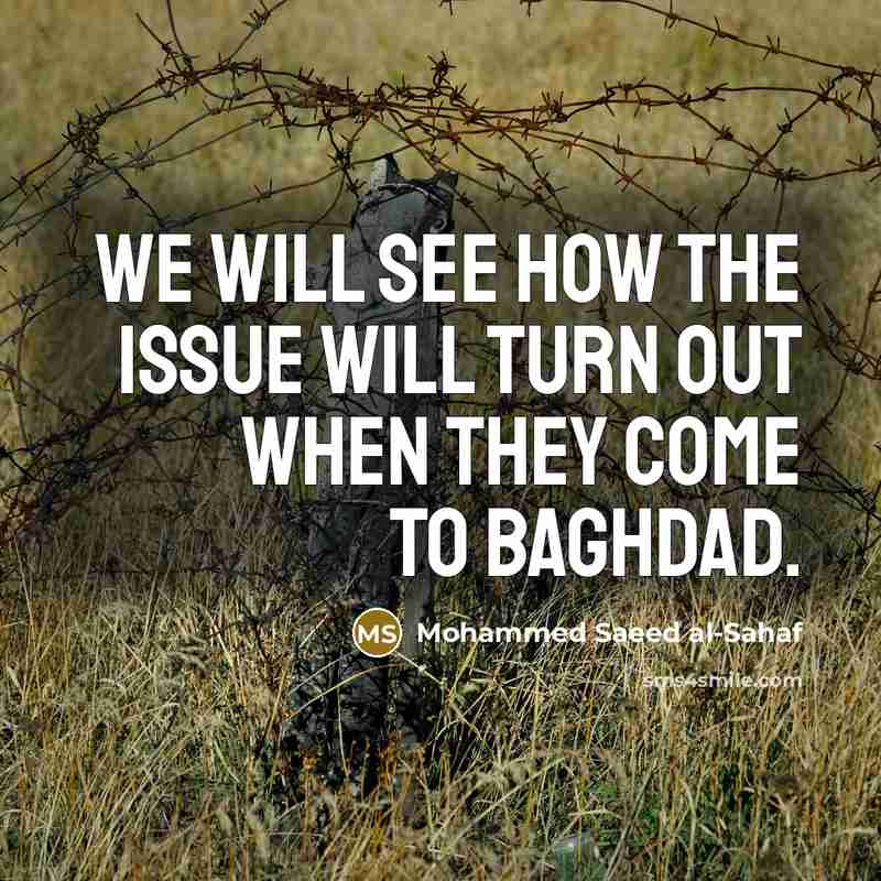 “We will see how the issue will turn out when they come to Baghdad.” quote by Mohammed Saeed al-Sahaf