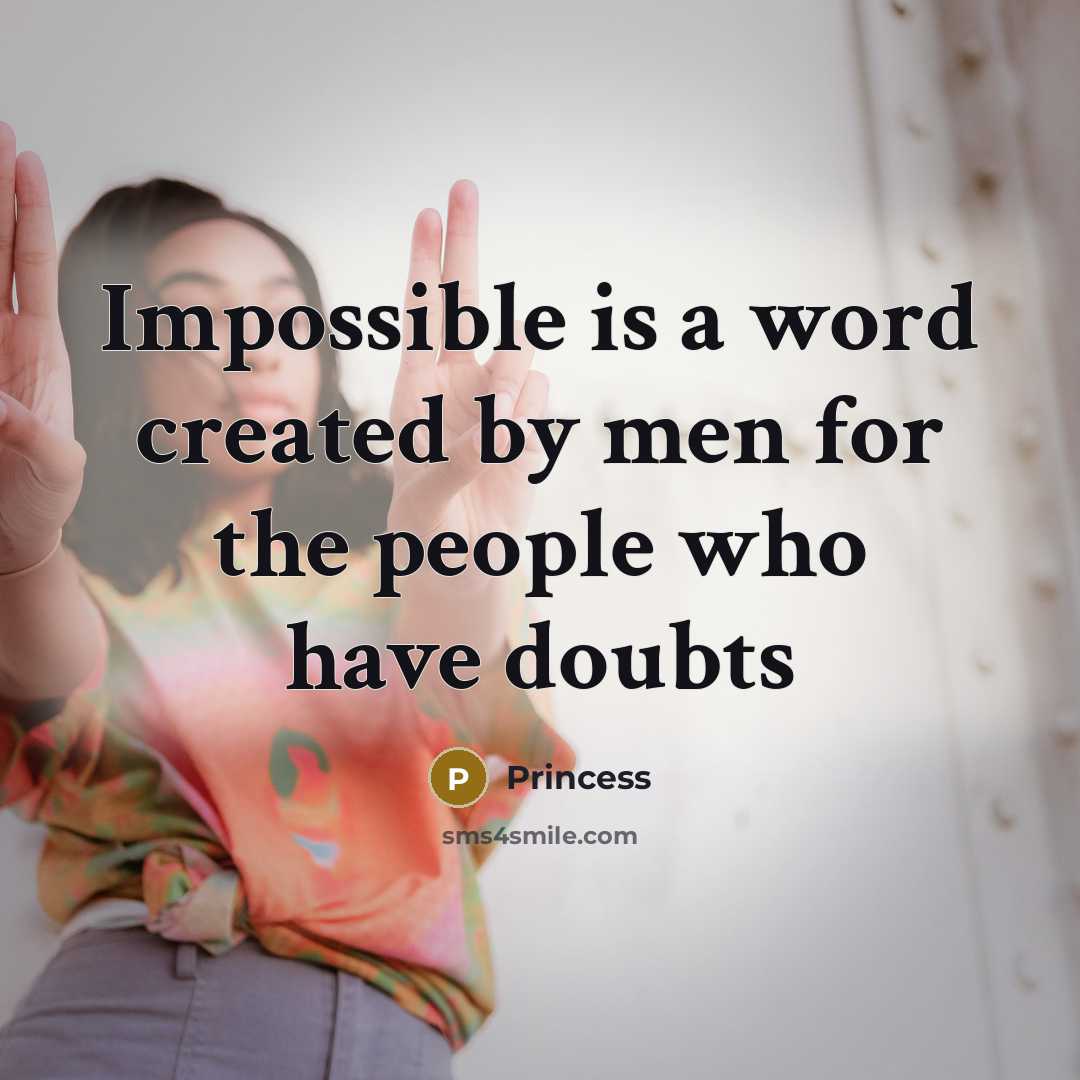 “Impossible is a word created by men for the people who have doubts” quote by Princess