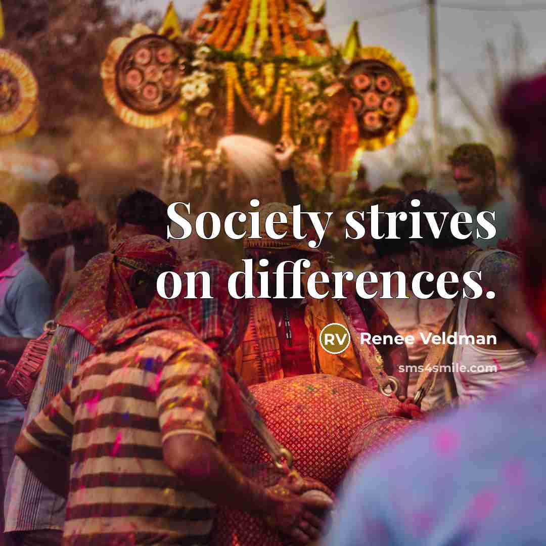 “Society strives on differences.” quote by Renee Veldman