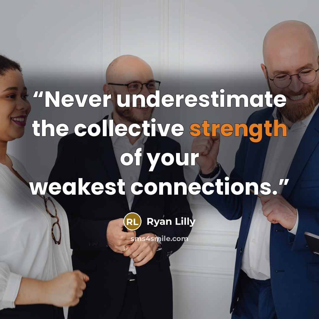 “Never underestimate the collective strength of your weakest connections.” quote by Ryan Lilly
