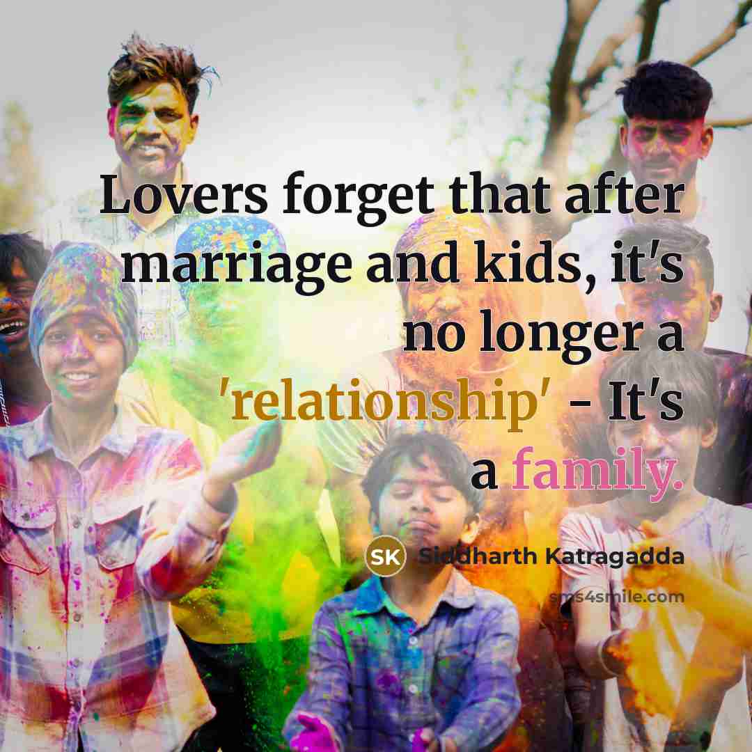 “Lovers forget that after marriage and kids, it's no longer a 'relationship' - It's a family.” quote by Siddharth Katragadda
