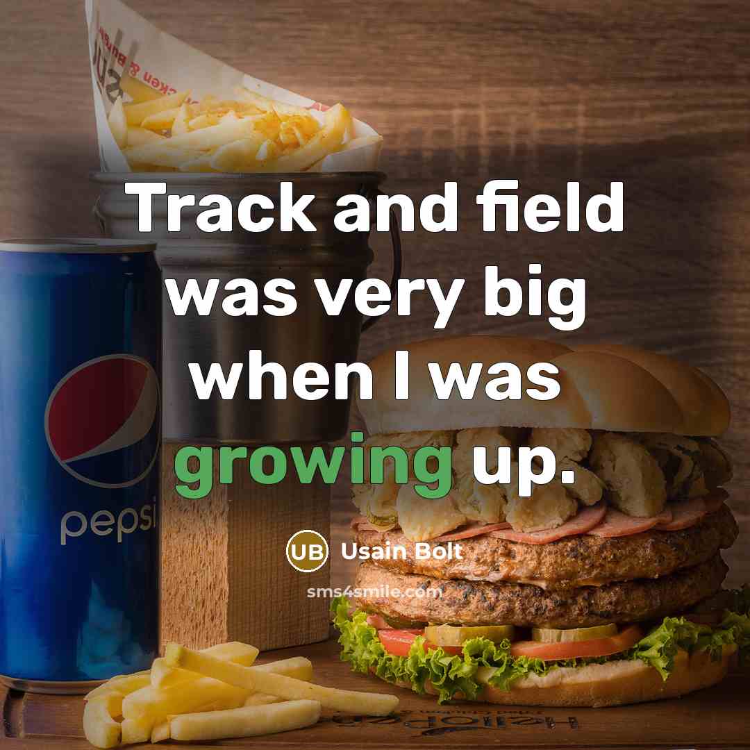 “Track and field was very big when I was growing up.” quote by Usain Bolt