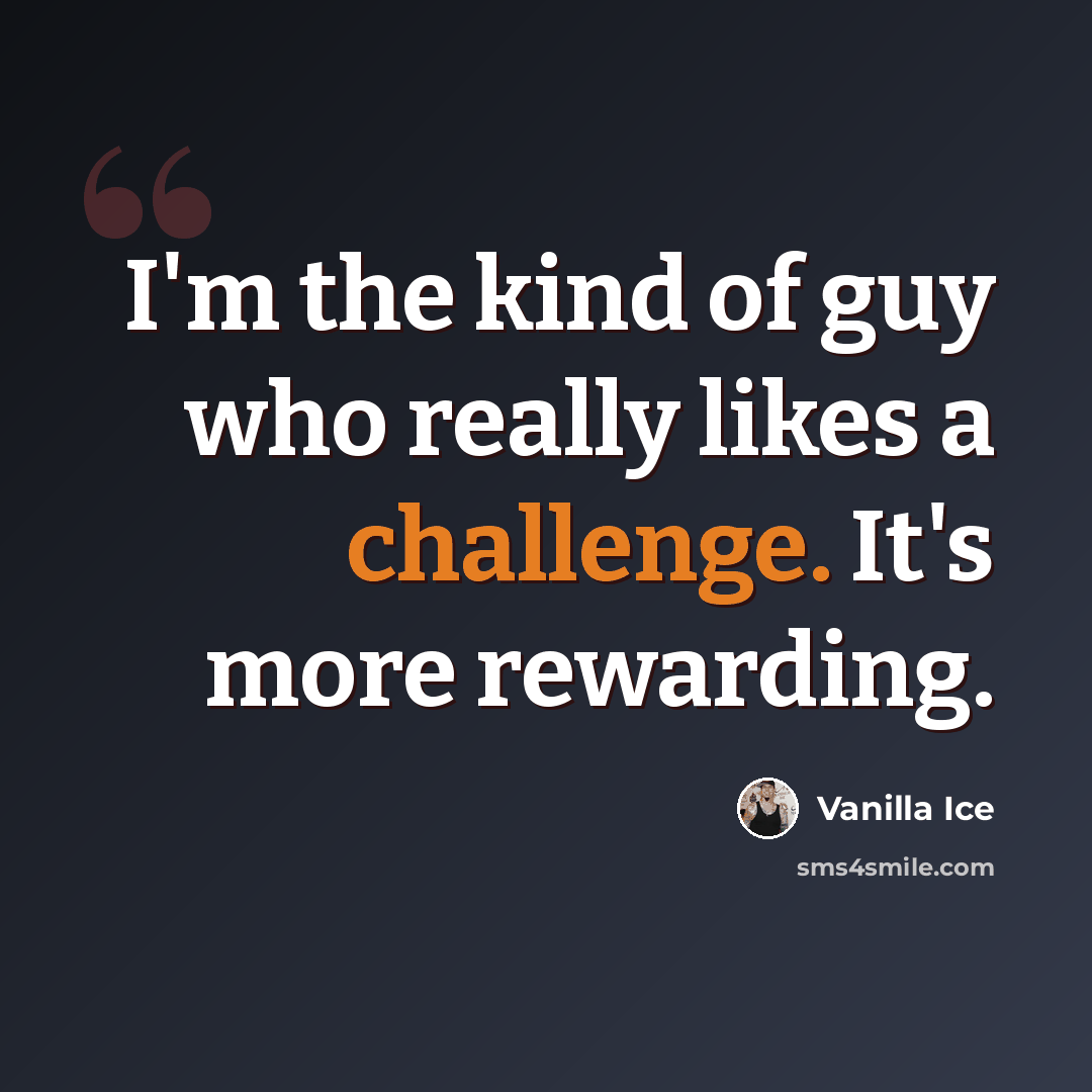 “I'm the kind of guy who really likes a challenge. It's more rewarding.” quote by Vanilla Ice