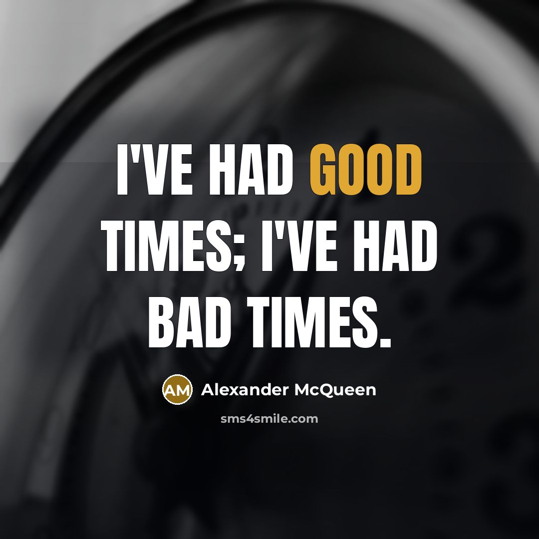 “I've had good times; I've had bad times.” quote by Alexander McQueen
