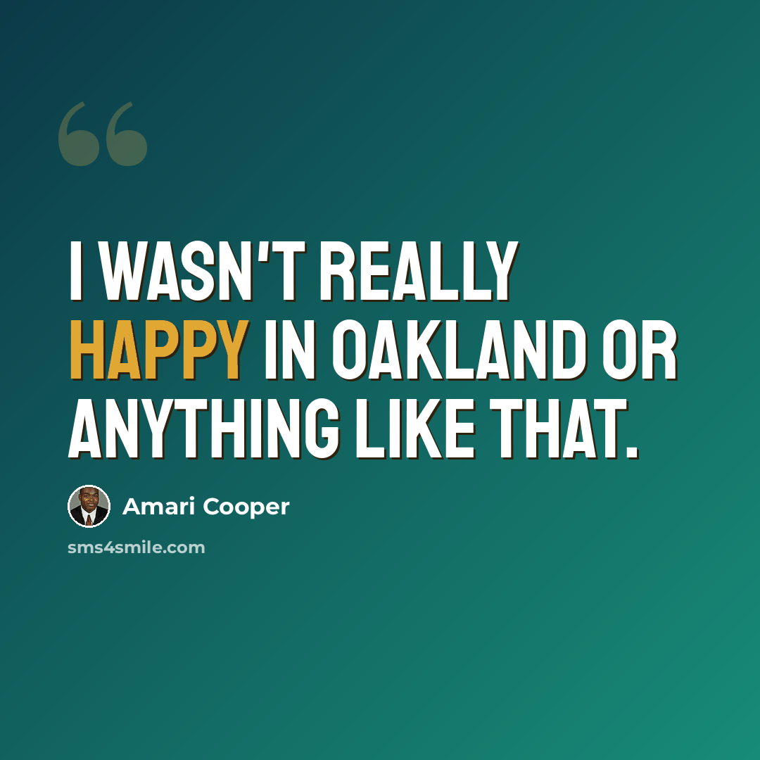 “I wasn't really happy in Oakland or anything like that.” quote by Amari Cooper