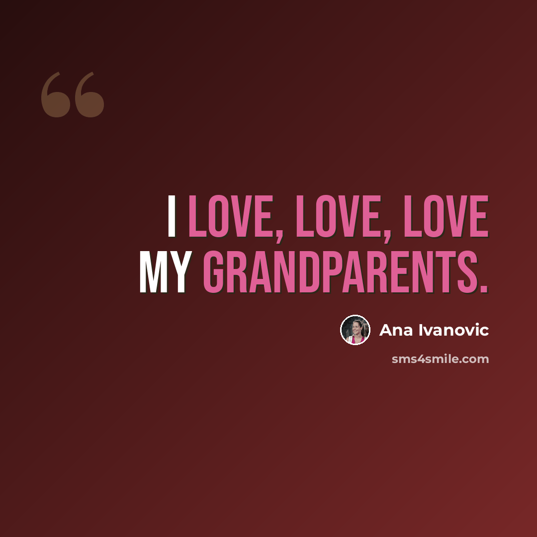 “I love, love, love my grandparents.” quote by Ana Ivanovic