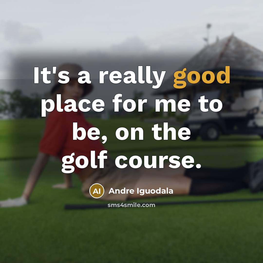 “It's a really good place for me to be, on the golf course.” quote by Andre Iguodala