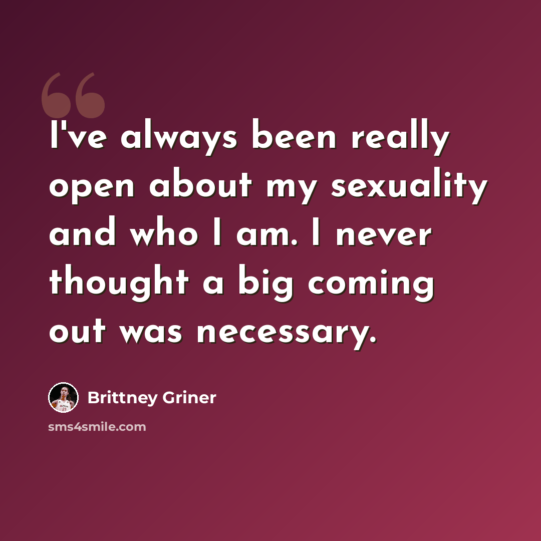 “I've always been really open about my sexuality and who I am. I never thought a big coming out was necessary.” quote by Brittney Griner