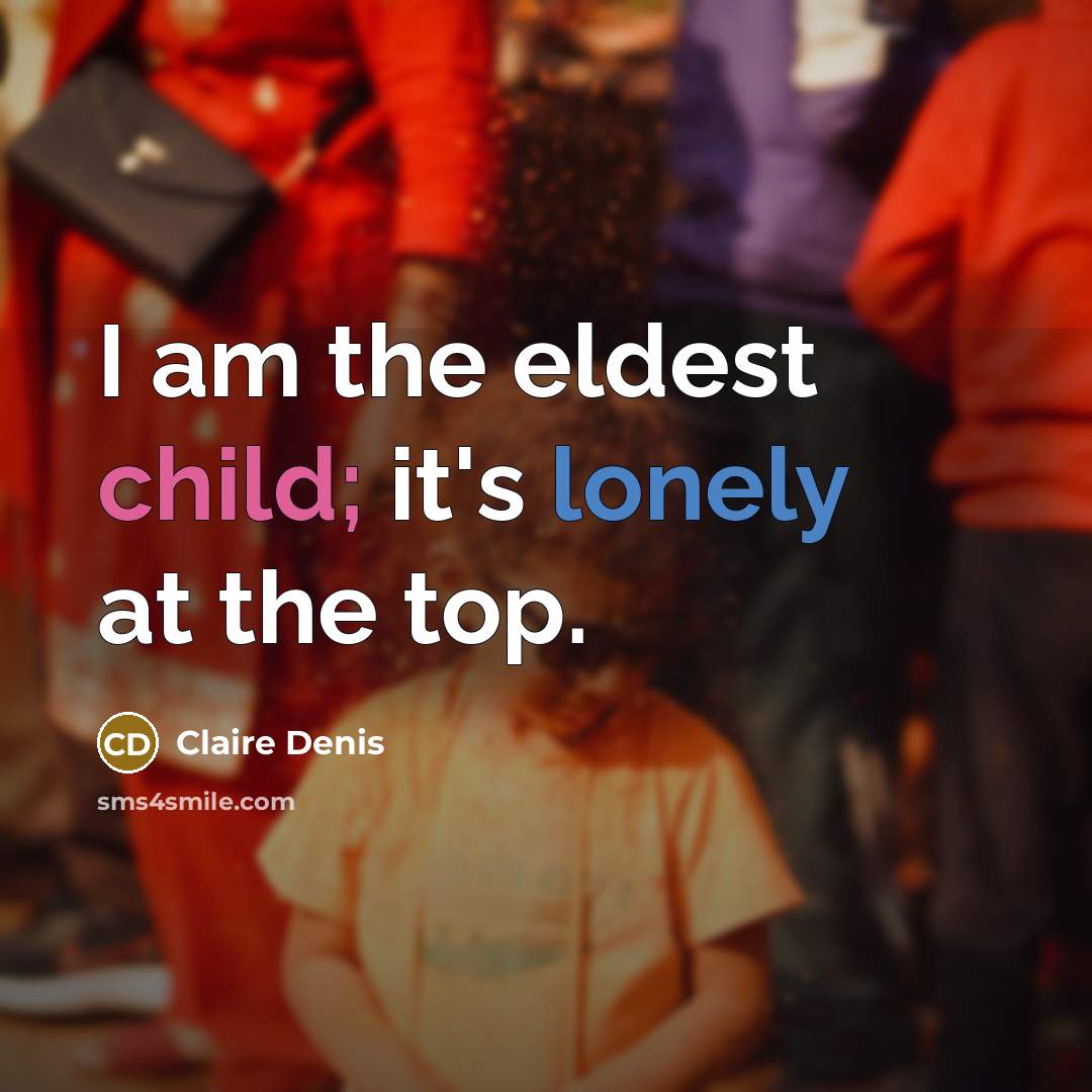 “I am the eldest child; it's lonely at the top.” quote by Claire Denis