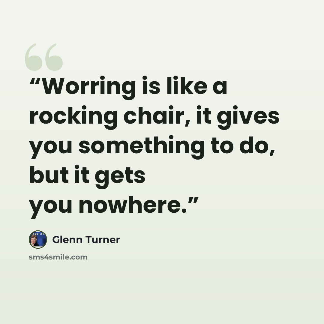 “Worring is like a rocking chair, it gives you something to do, but it gets you nowhere.” quote by glenn turner