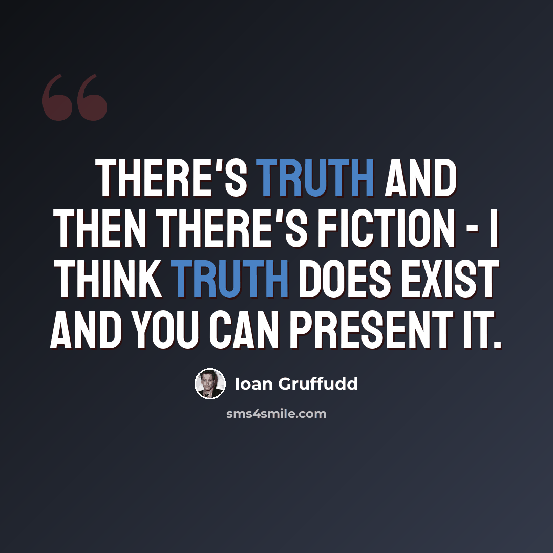 “There's truth and then there's fiction - I think truth does exist and you can present it.” quote by Ioan Gruffudd