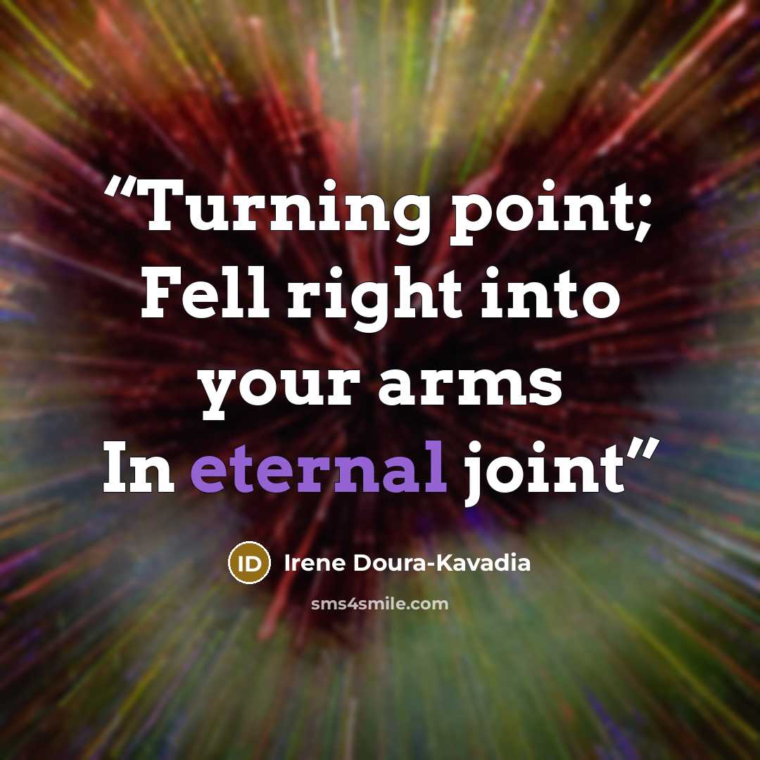 “Turning point; Fell right into your arms In eternal joint” quote by Irene Doura-Kavadia