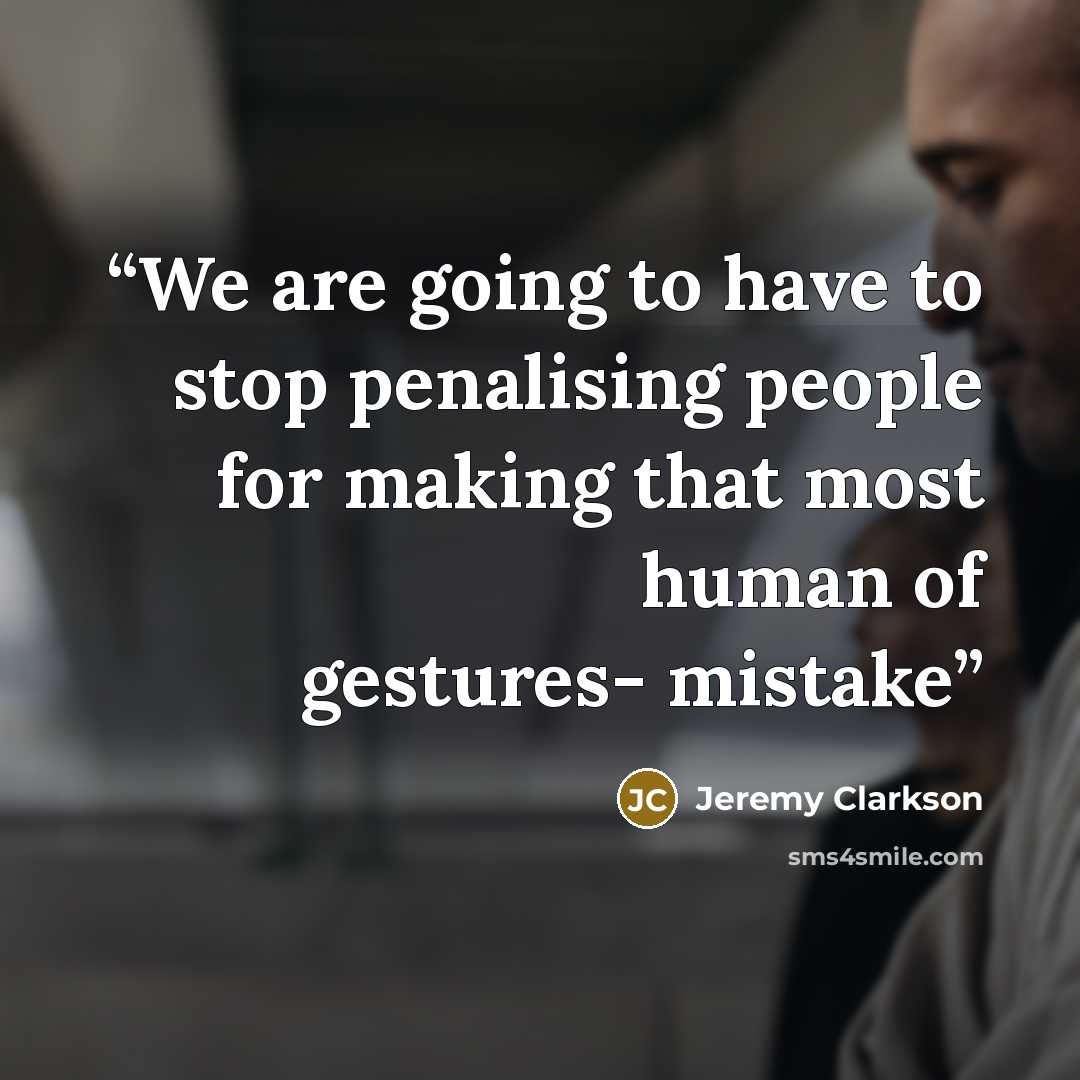 “We are going to have to stop penalising people for making that most human of gestures- mistake” quote by Jeremy Clarkson