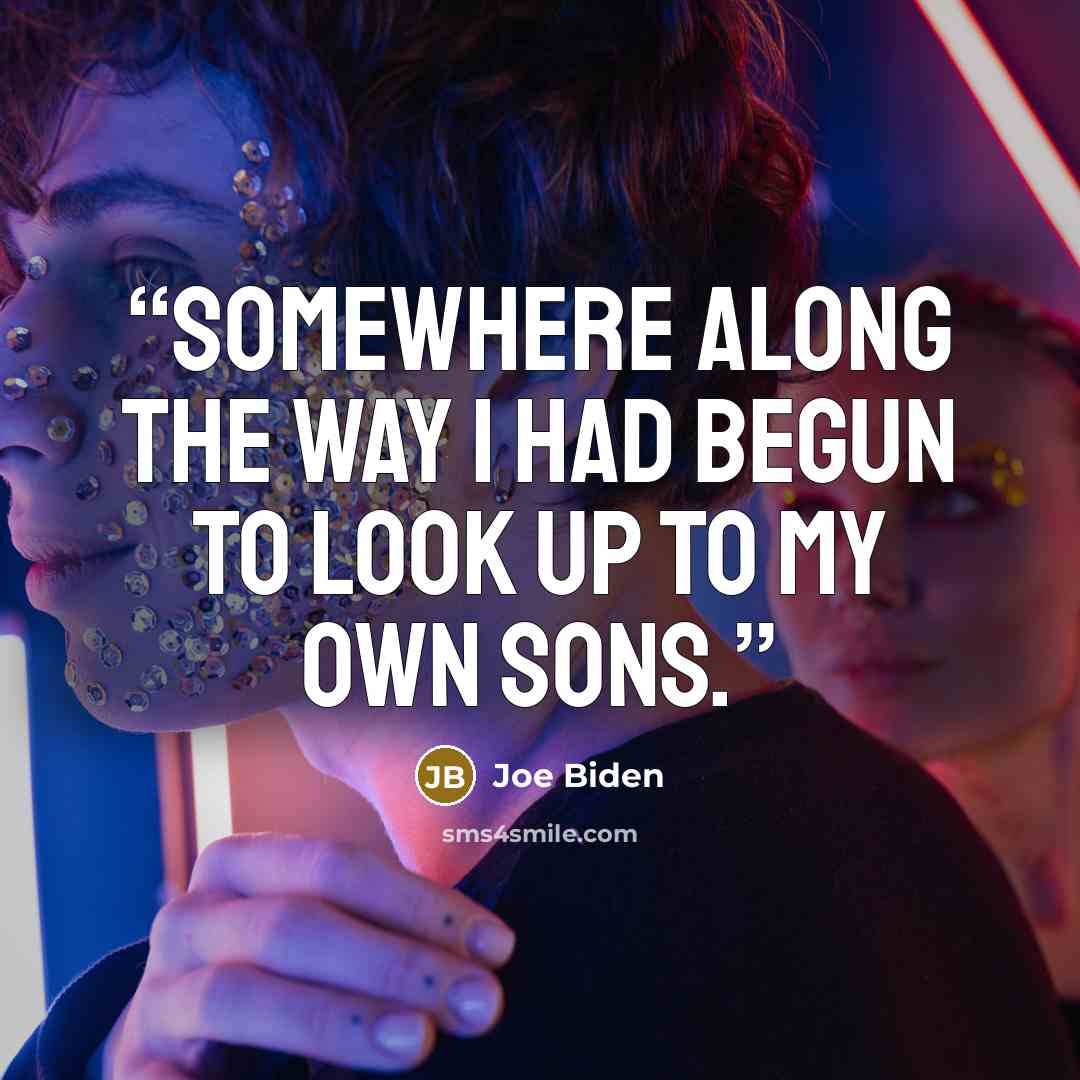 “somewhere along the way I had begun to look up to my own sons.” quote by Joe Biden