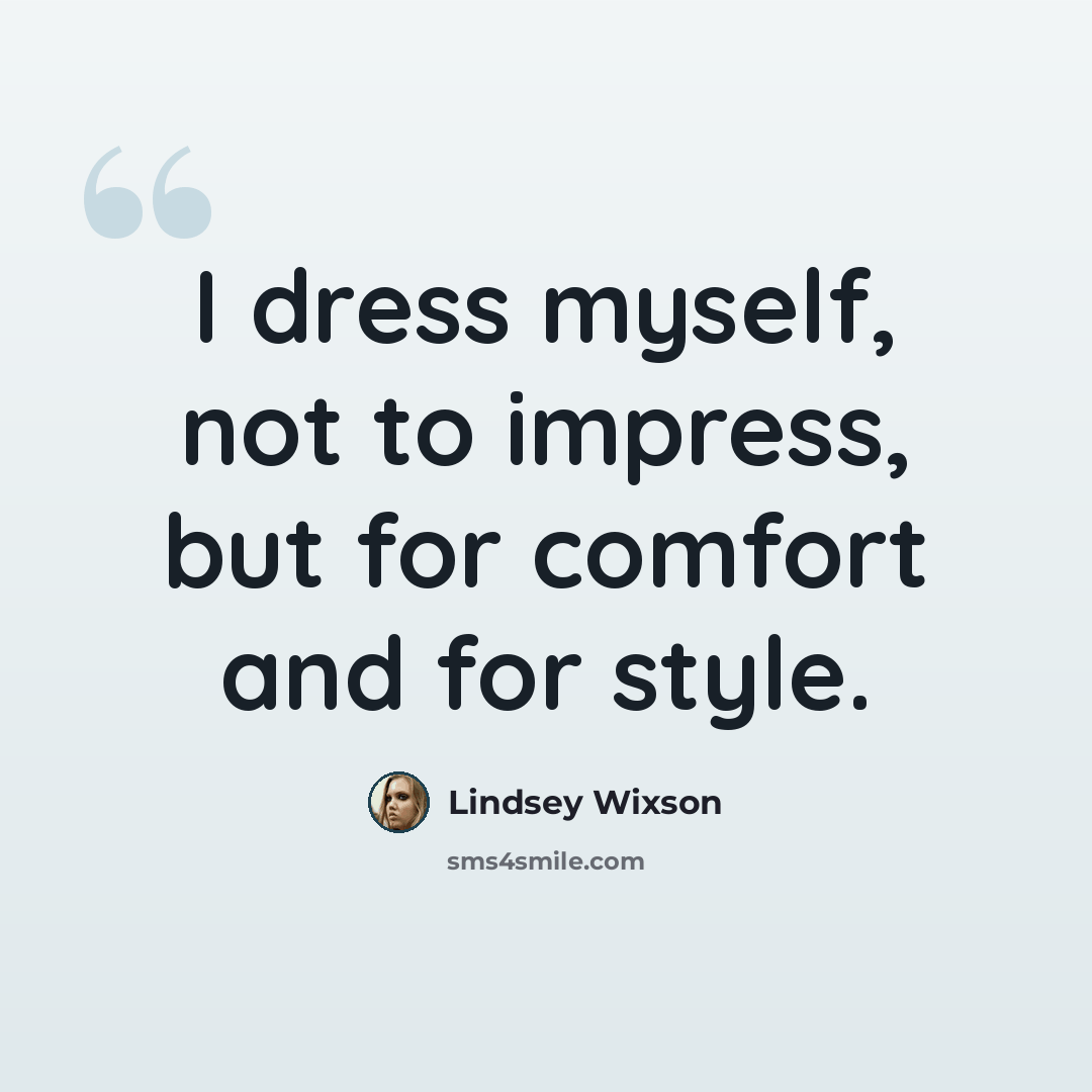 “I dress myself, not to impress, but for comfort and for style.” quote by Lindsey Wixson