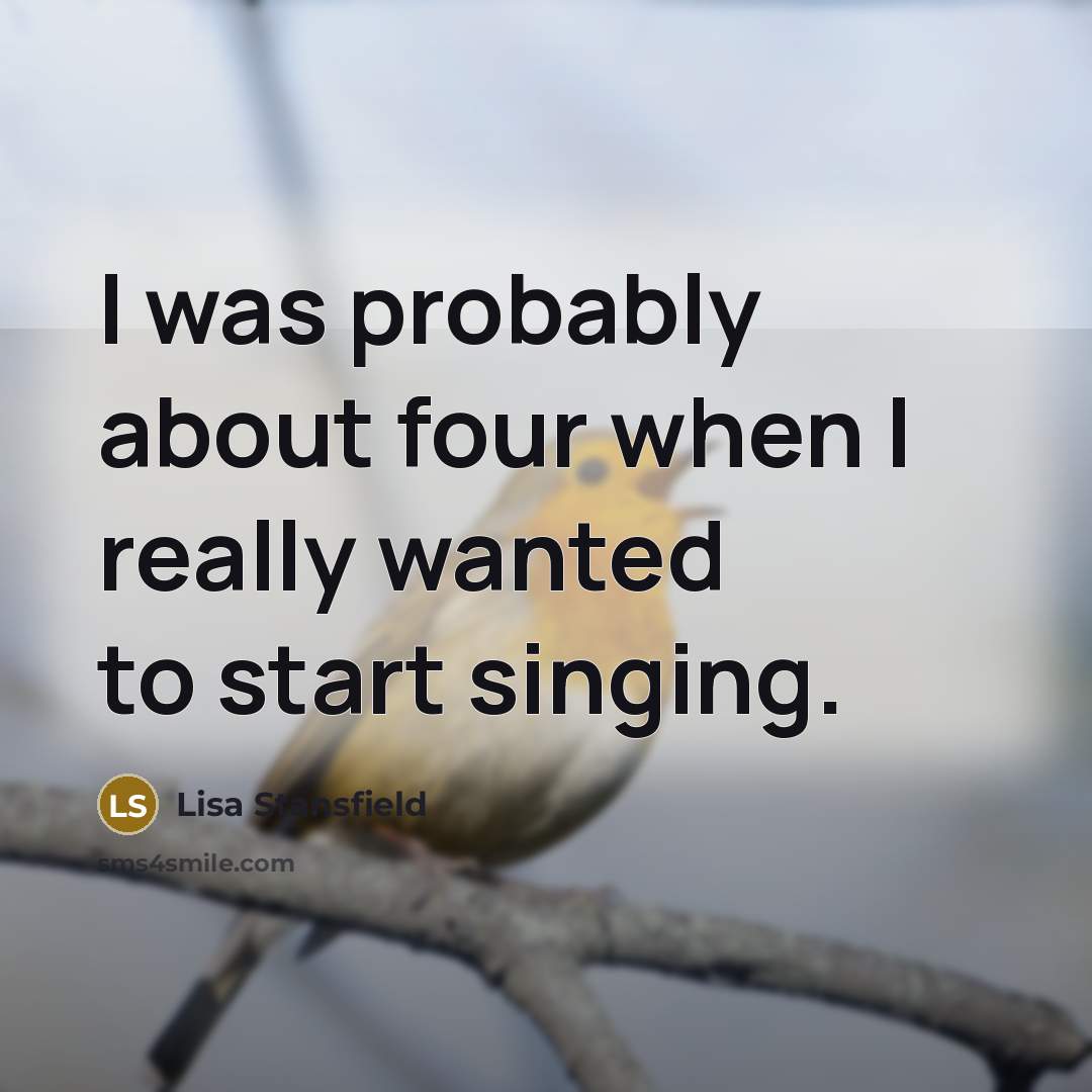 “I was probably about four when I really wanted to start singing.” quote by Lisa Stansfield