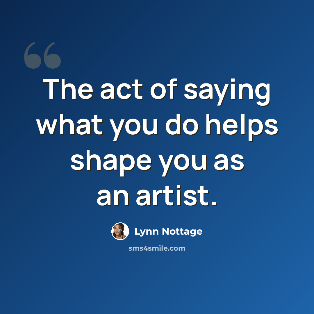 “The act of saying what you do helps shape you as an artist.” quote by Lynn Nottage
